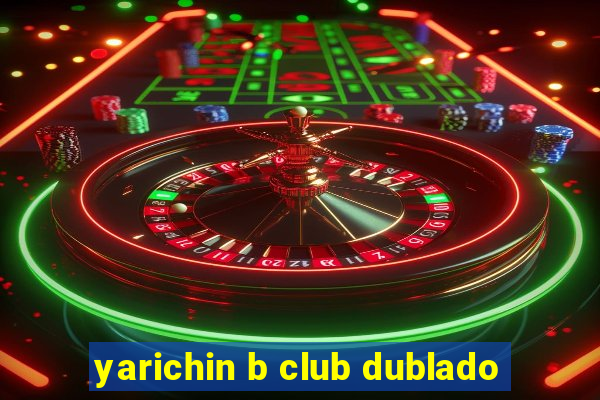 yarichin b club dublado